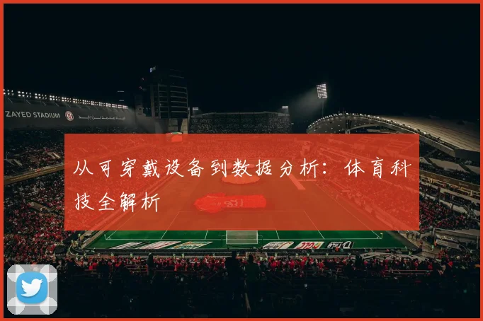 从可穿戴设备到数据分析:体育科技全解析