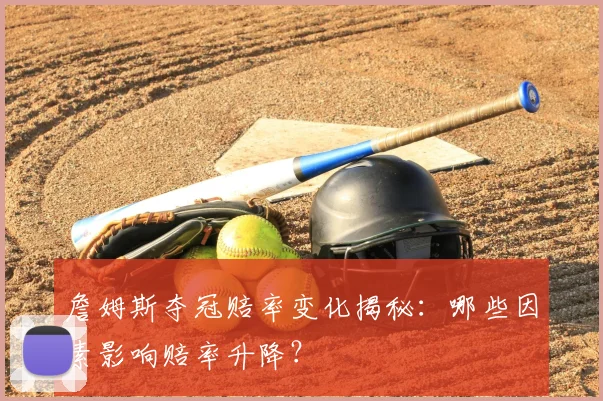 詹姆斯夺冠赔率变化揭秘：哪些因素影响赔率升降？